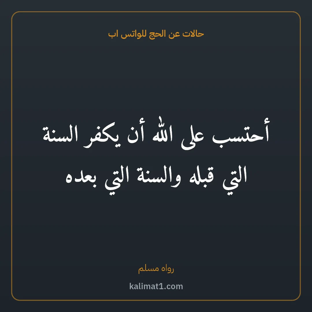 حالات عن الحج للواتس اب: أحتسب على الله أن يكفر السنة التي قبله والسنة التي بعده