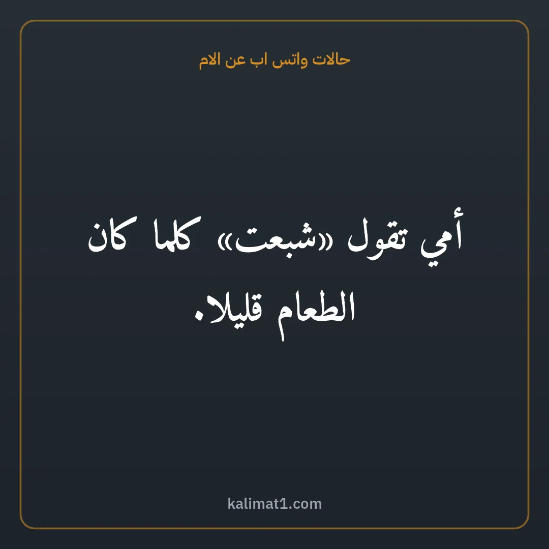 حالات واتس اب عن الام: أمي تقول «شبعت» كلما كان الطعام قليلا.