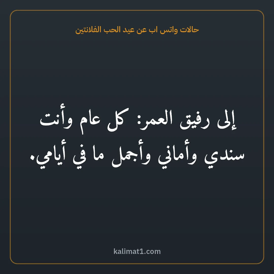 حالات واتس اب عن عيد الحب الفلانتين: إلى رفيق العمر: كل عام وأنت سندي وأماني وأجمل ما في أيامي.