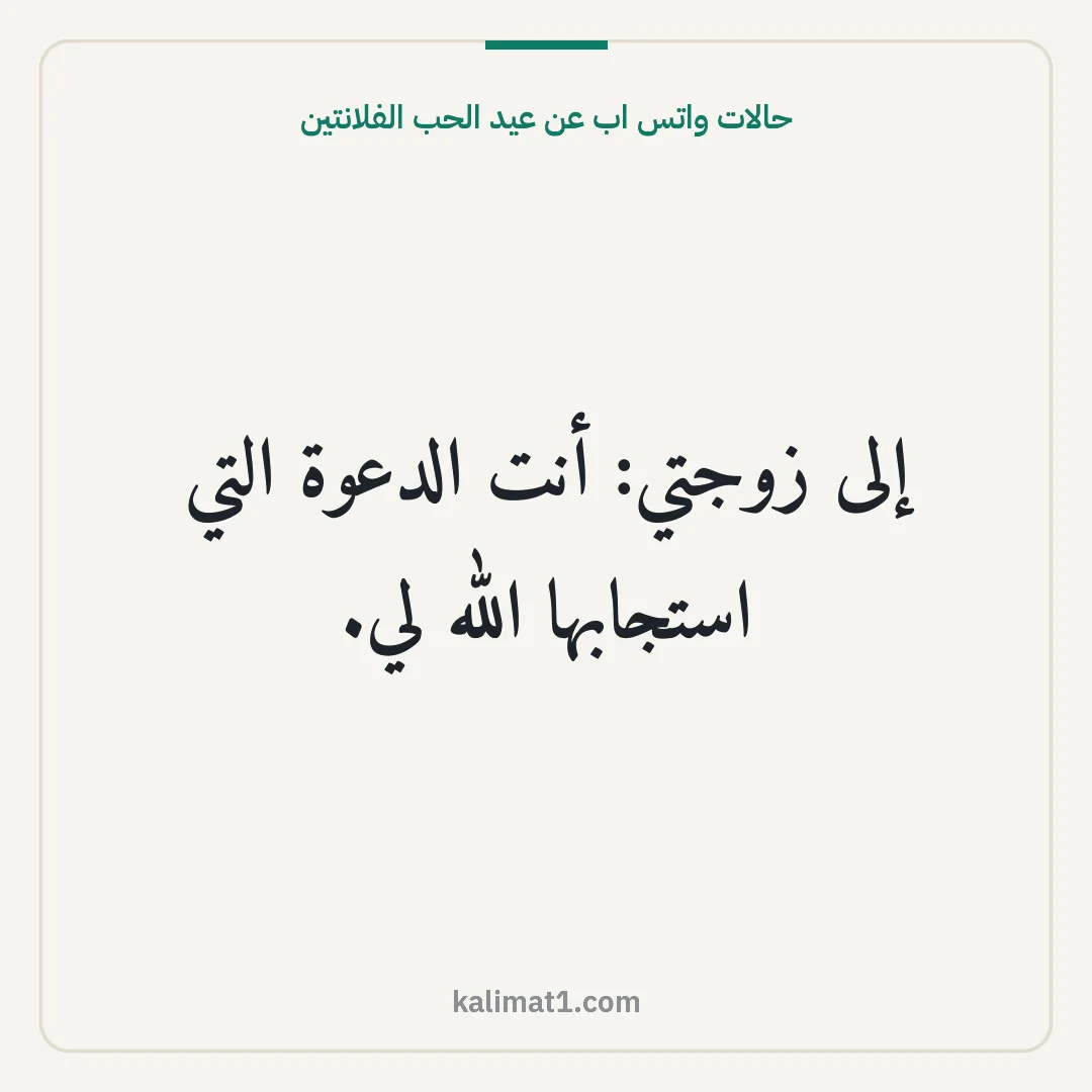 حالات واتس اب عن عيد الحب الفلانتين: إلى زوجتي: أنت الدعوة التي استجابها الله لي.