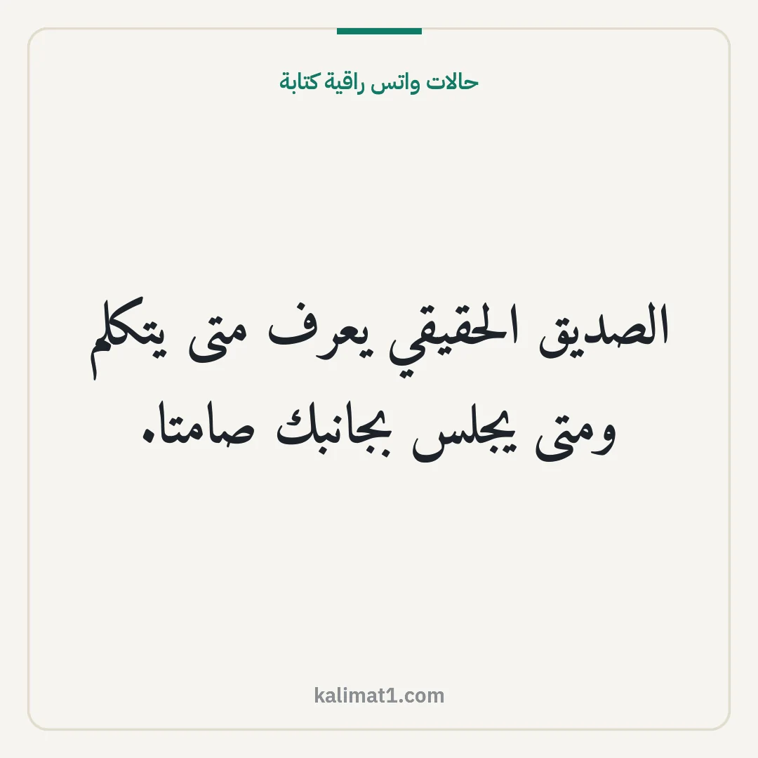 حالات واتس راقية كتابة: الصديق الحقيقي يعرف متى يتكلم ومتى يجلس بجانبك صامتا.