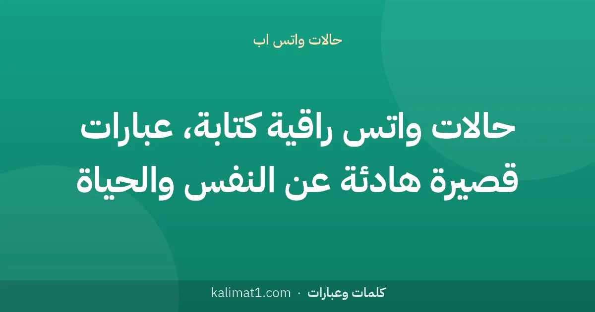 حالات واتس راقية كتابة، عبارات قصيرة هادئة عن النفس والحياة