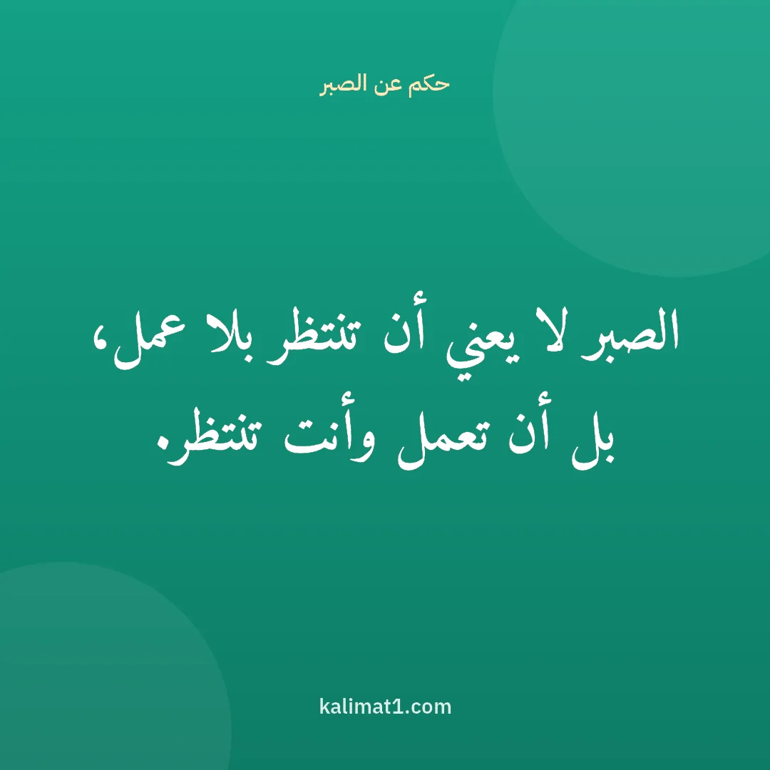 حكم عن الصبر: الصبر لا يعني أن تنتظر بلا عمل، بل أن تعمل وأنت تنتظر.