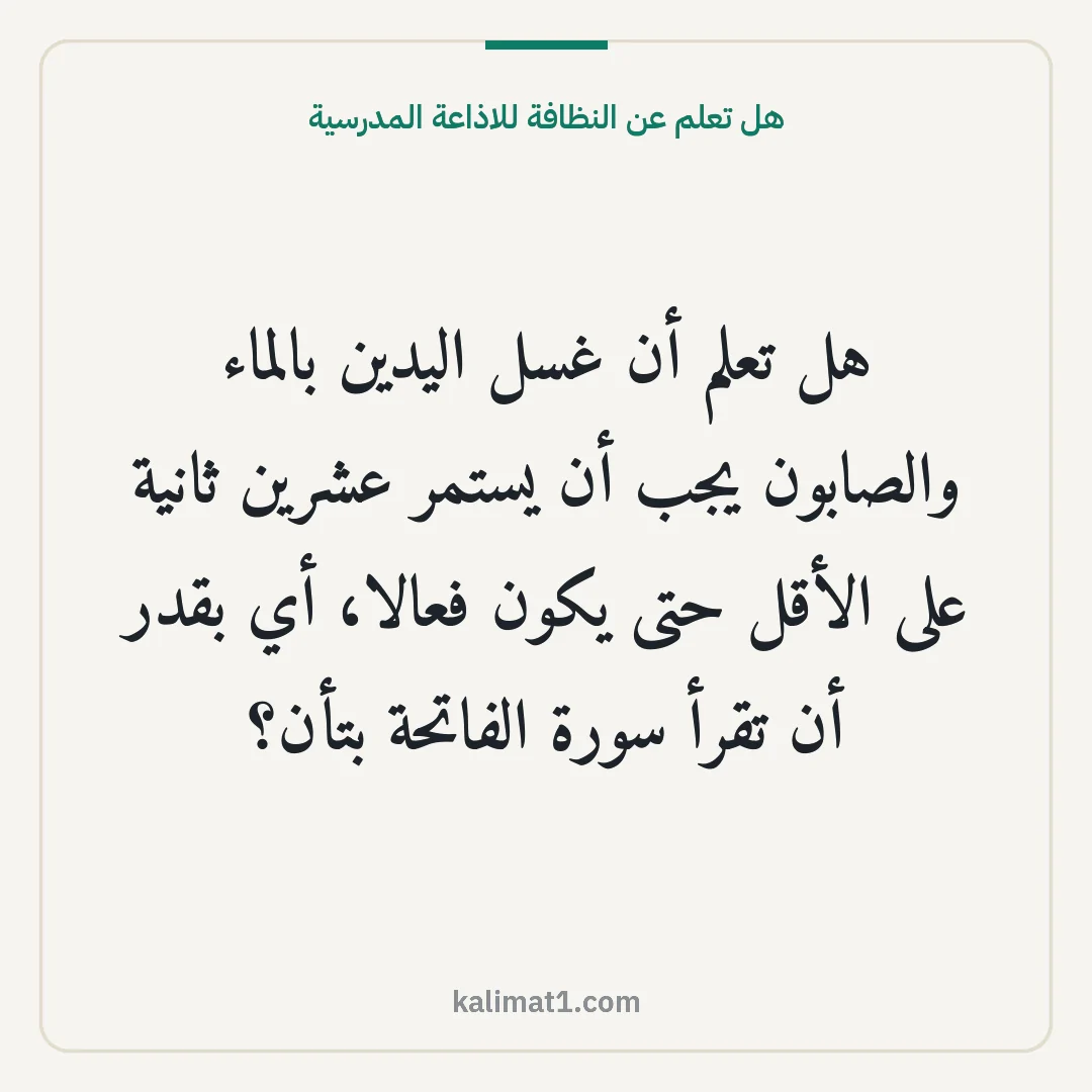 هل تعلم عن النظافة للاذاعة المدرسية: هل تعلم أن غسل اليدين بالماء والصابون يجب أن يستمر عشرين ثانية على الأقل حتى يكون فعالا، أ...