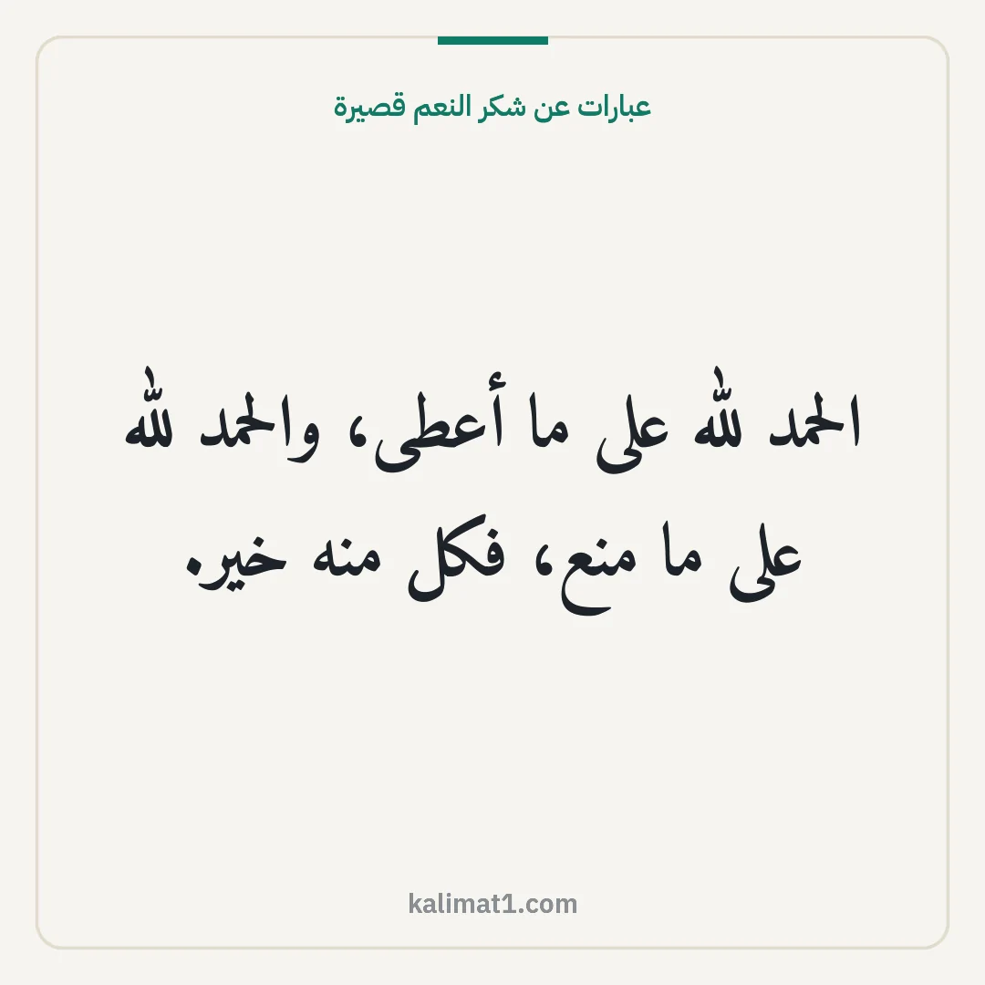 عبارات عن شكر النعم قصيرة: الحمد لله على ما أعطى، والحمد لله على ما منع، فكل منه خير.