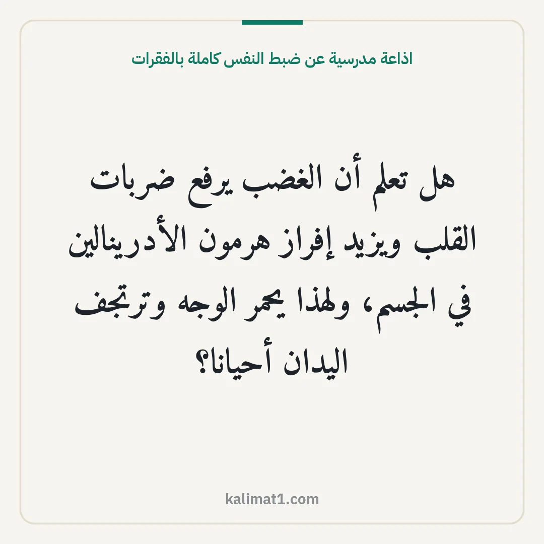 اذاعة مدرسية عن ضبط النفس كاملة بالفقرات: هل تعلم أن الغضب يرفع ضربات القلب ويزيد إفراز هرمون الأدرينالين في الجسم، ولهذا يحمر الوجه...