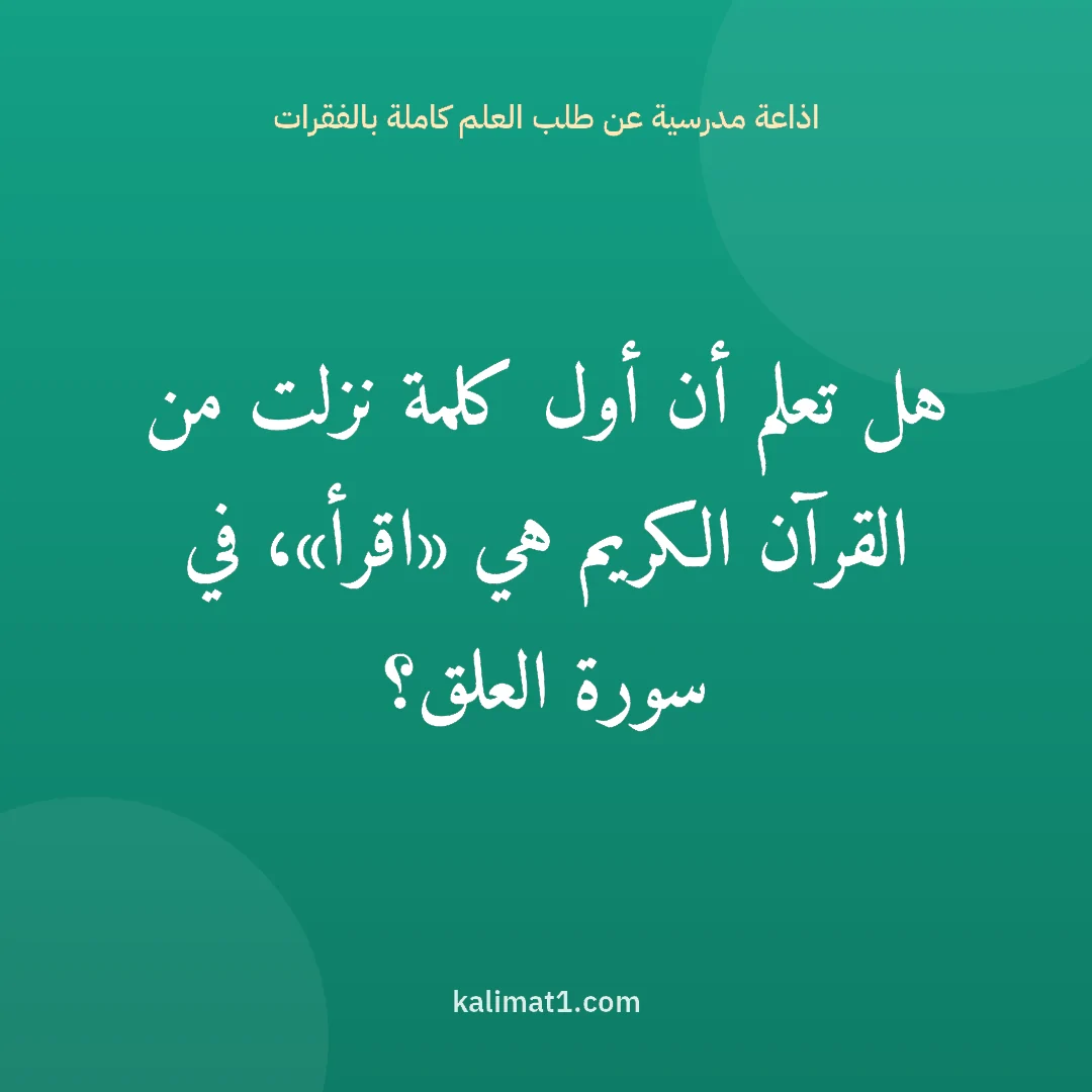 اذاعة مدرسية عن طلب العلم كاملة بالفقرات: هل تعلم أن أول كلمة نزلت من القرآن الكريم هي «اقرأ»، في سورة العلق؟