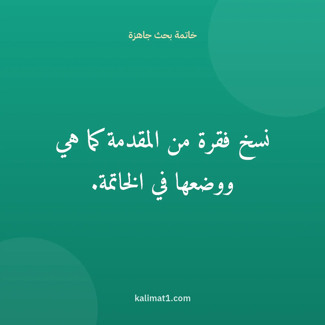 خاتمة بحث جاهزة: نسخ فقرة من المقدمة كما هي ووضعها في الخاتمة.
