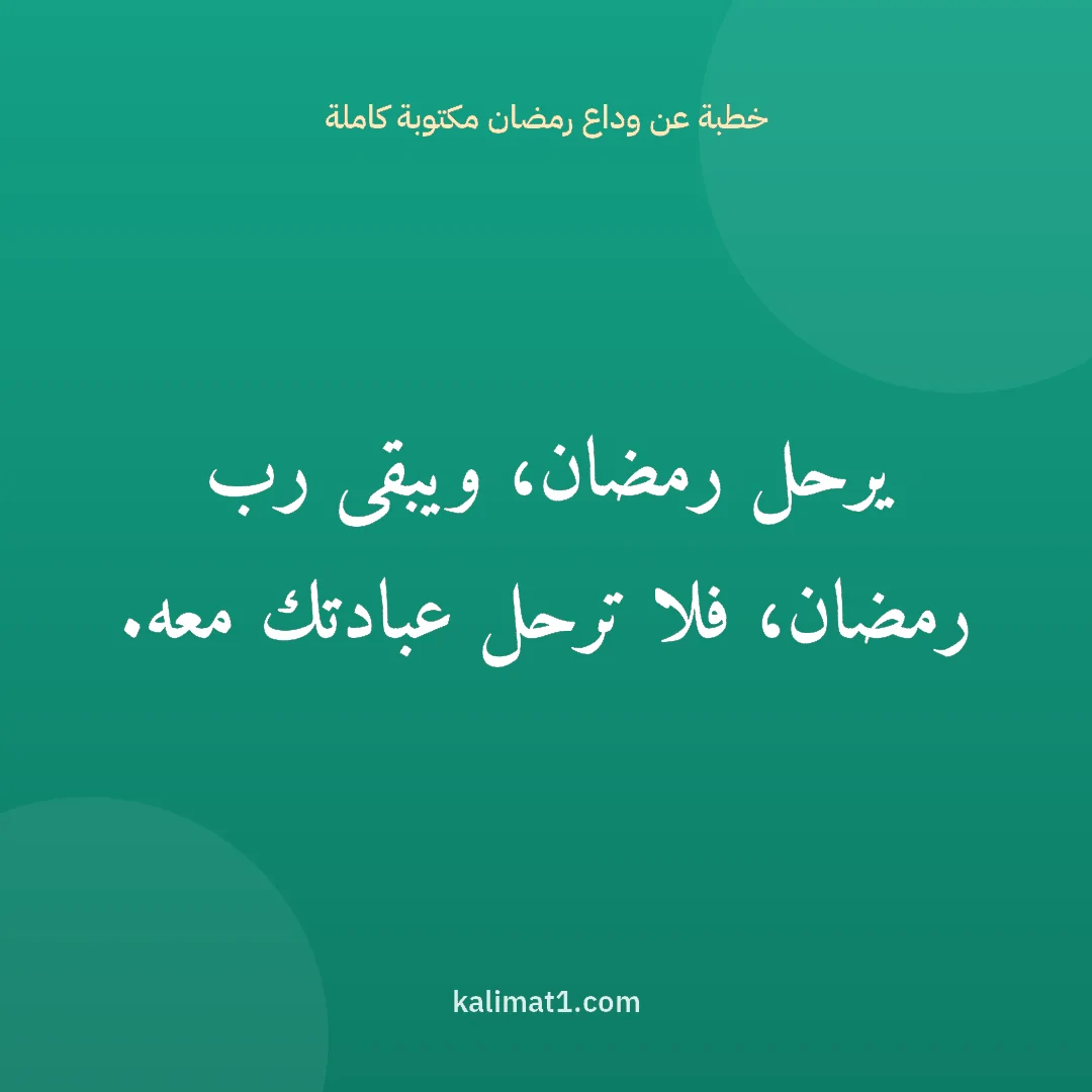 خطبة عن وداع رمضان مكتوبة كاملة: يرحل رمضان، ويبقى رب رمضان، فلا ترحل عبادتك معه.