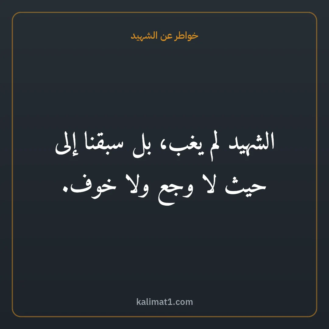 خواطر عن الشهيد: الشهيد لم يغب، بل سبقنا إلى حيث لا وجع ولا خوف.