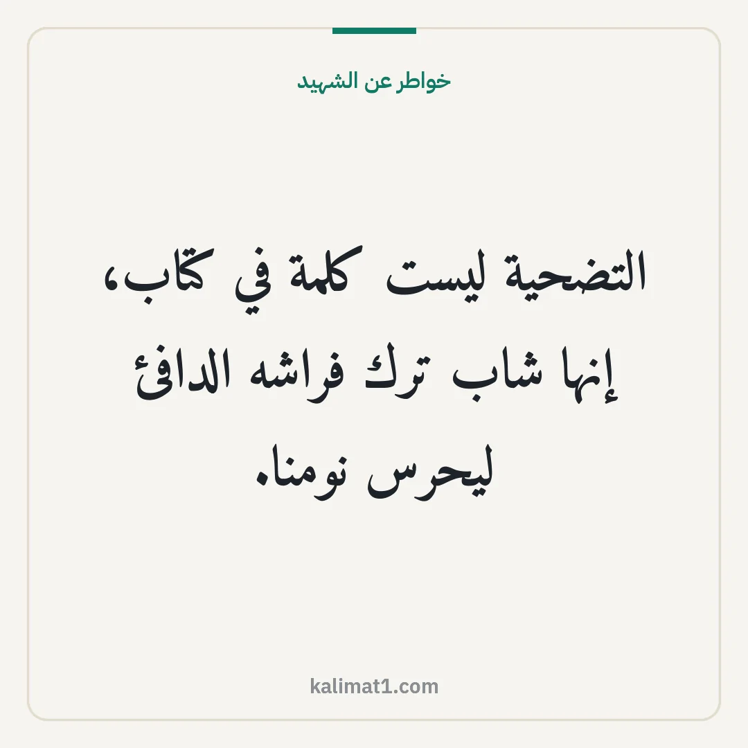 خواطر عن الشهيد: التضحية ليست كلمة في كتاب، إنها شاب ترك فراشه الدافئ ليحرس نومنا.