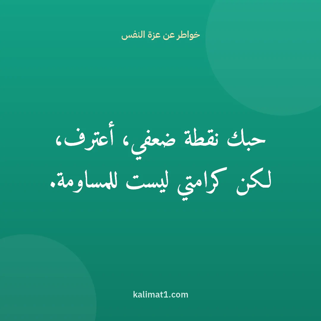خواطر عن عزة النفس: حبك نقطة ضعفي، أعترف، لكن كرامتي ليست للمساومة.