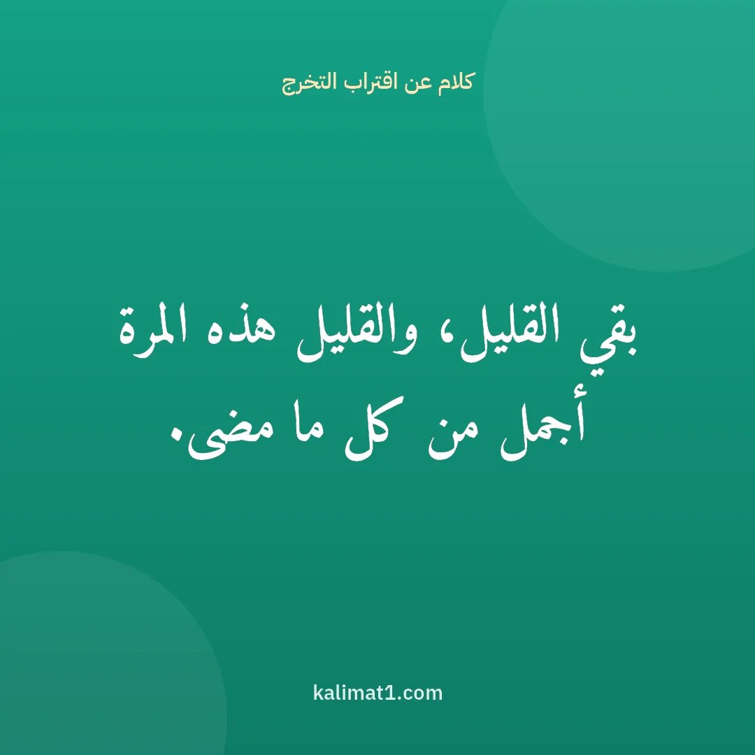 كلام عن اقتراب التخرج: بقي القليل، والقليل هذه المرة أجمل من كل ما مضى.