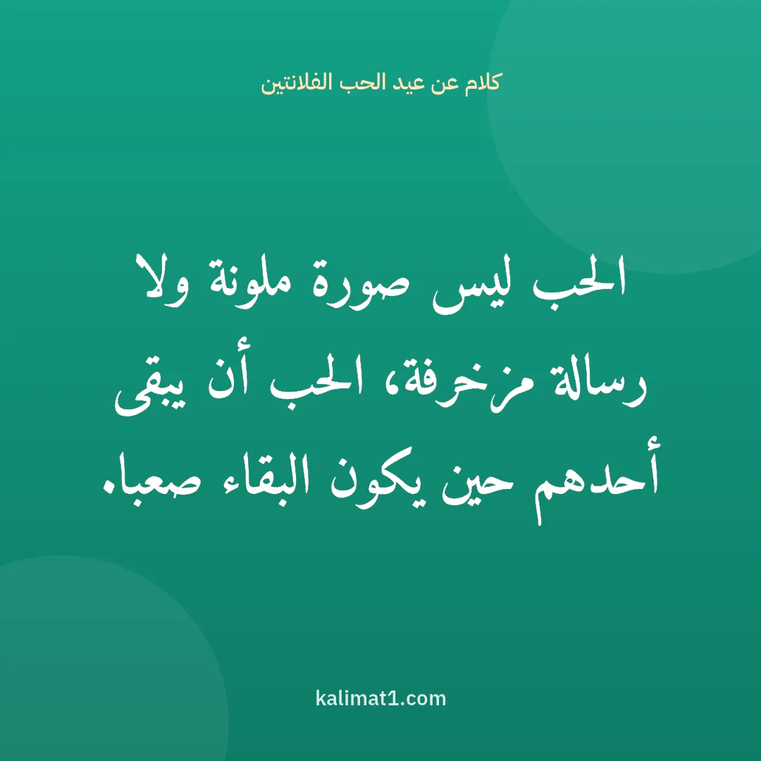 كلام عن عيد الحب الفلانتين: الحب ليس صورة ملونة ولا رسالة مزخرفة، الحب أن يبقى أحدهم حين يكون البقاء صعبا.