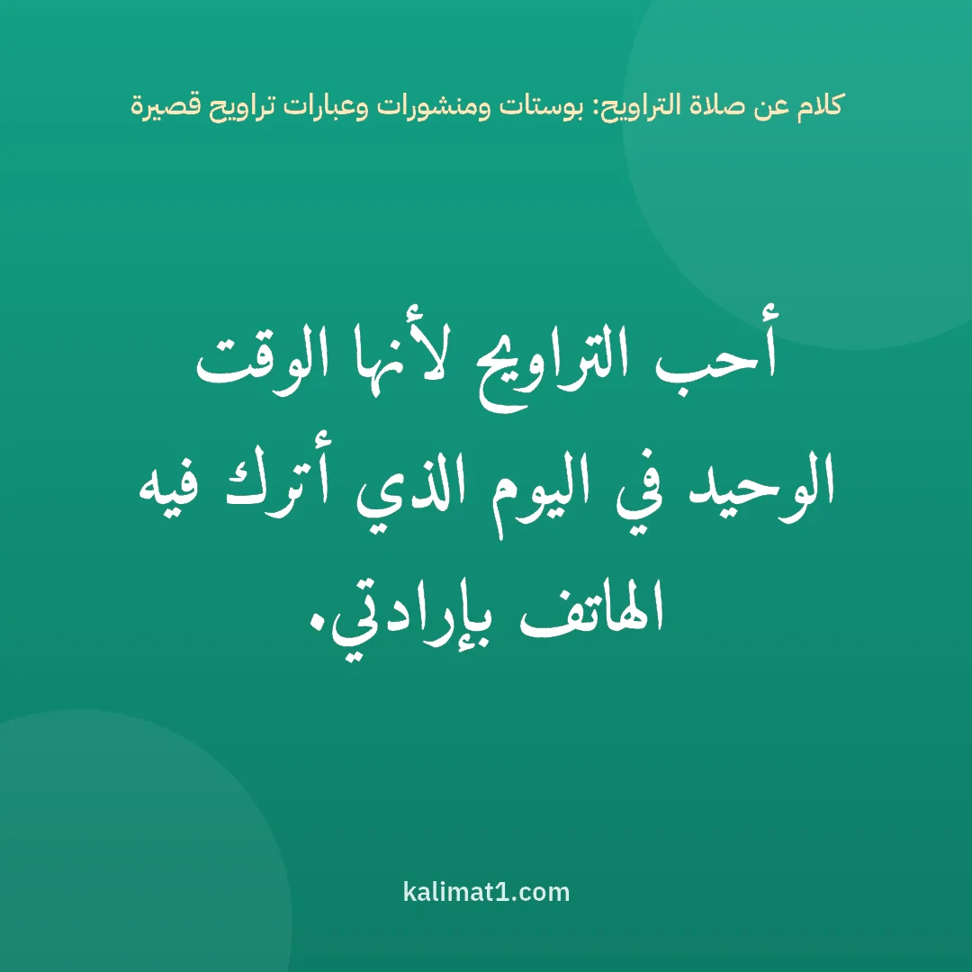 كلام عن صلاة التراويح: بوستات ومنشورات وعبارات تراويح قصيرة: أحب التراويح لأنها الوقت الوحيد في اليوم الذي أترك فيه الهاتف بإرادتي.