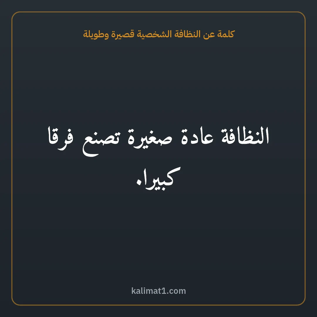 كلمة عن النظافة الشخصية قصيرة وطويلة: النظافة عادة صغيرة تصنع فرقا كبيرا.