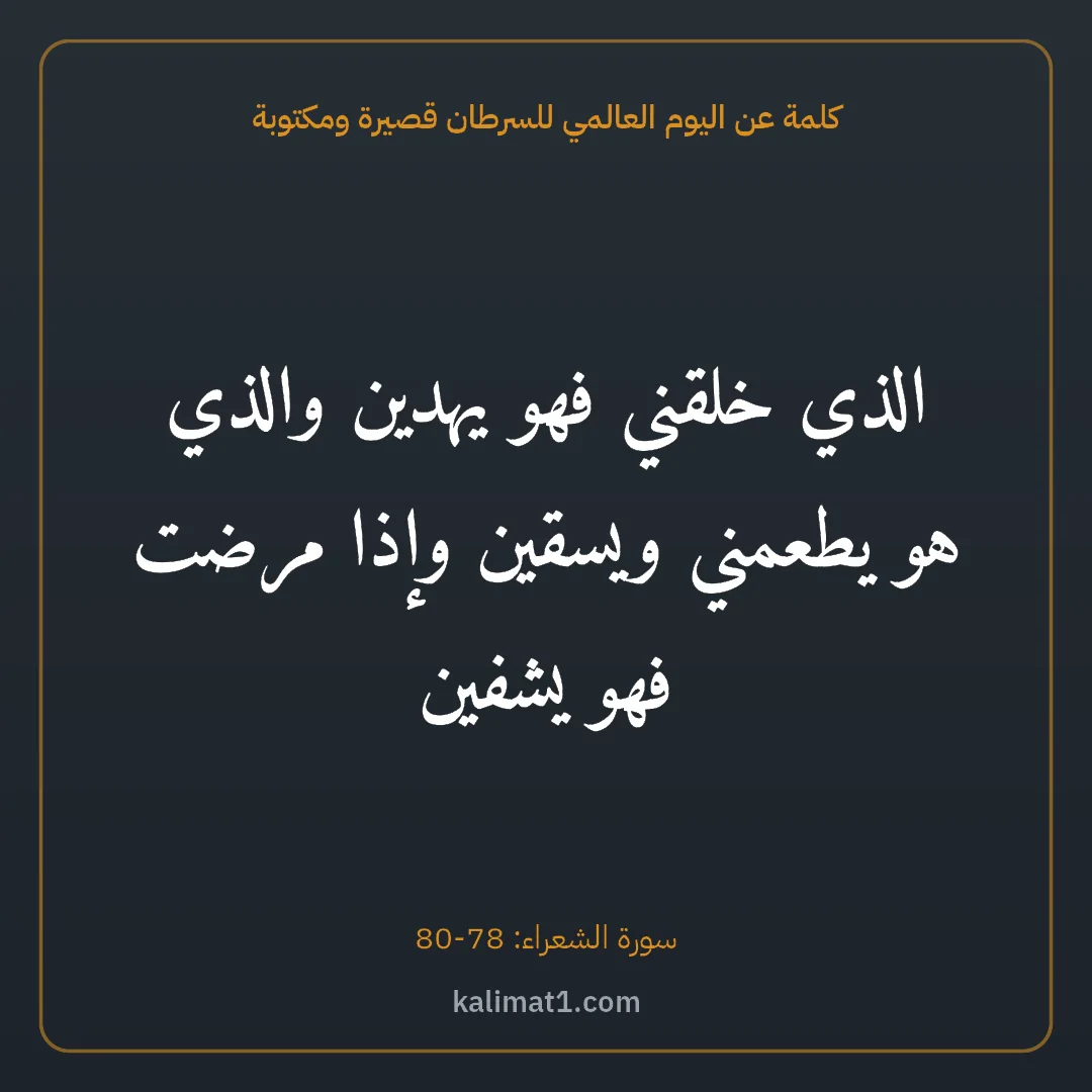 كلمة عن اليوم العالمي للسرطان قصيرة ومكتوبة: الذي خلقني فهو يهدين والذي هو يطعمني ويسقين وإذا مرضت فهو يشفين