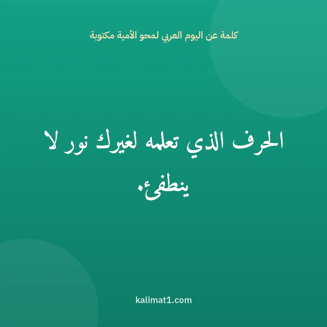 كلمة عن اليوم العربي لمحو الأمية مكتوبة: الحرف الذي تعلمه لغيرك نور لا ينطفئ.