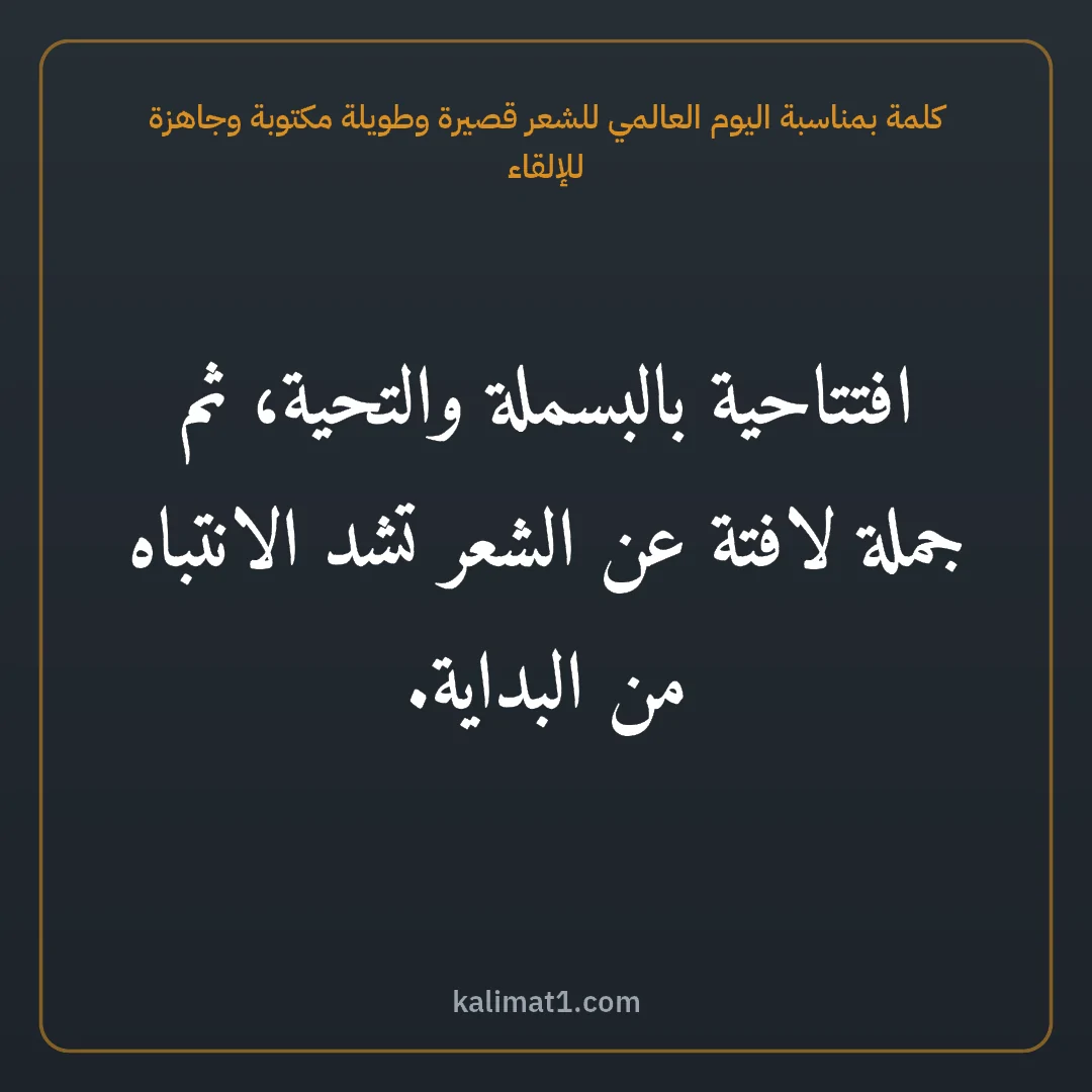 كلمة بمناسبة اليوم العالمي للشعر قصيرة وطويلة مكتوبة وجاهزة للإلقاء: افتتاحية بالبسملة والتحية، ثم جملة لافتة عن الشعر تشد الانتباه من البداية.