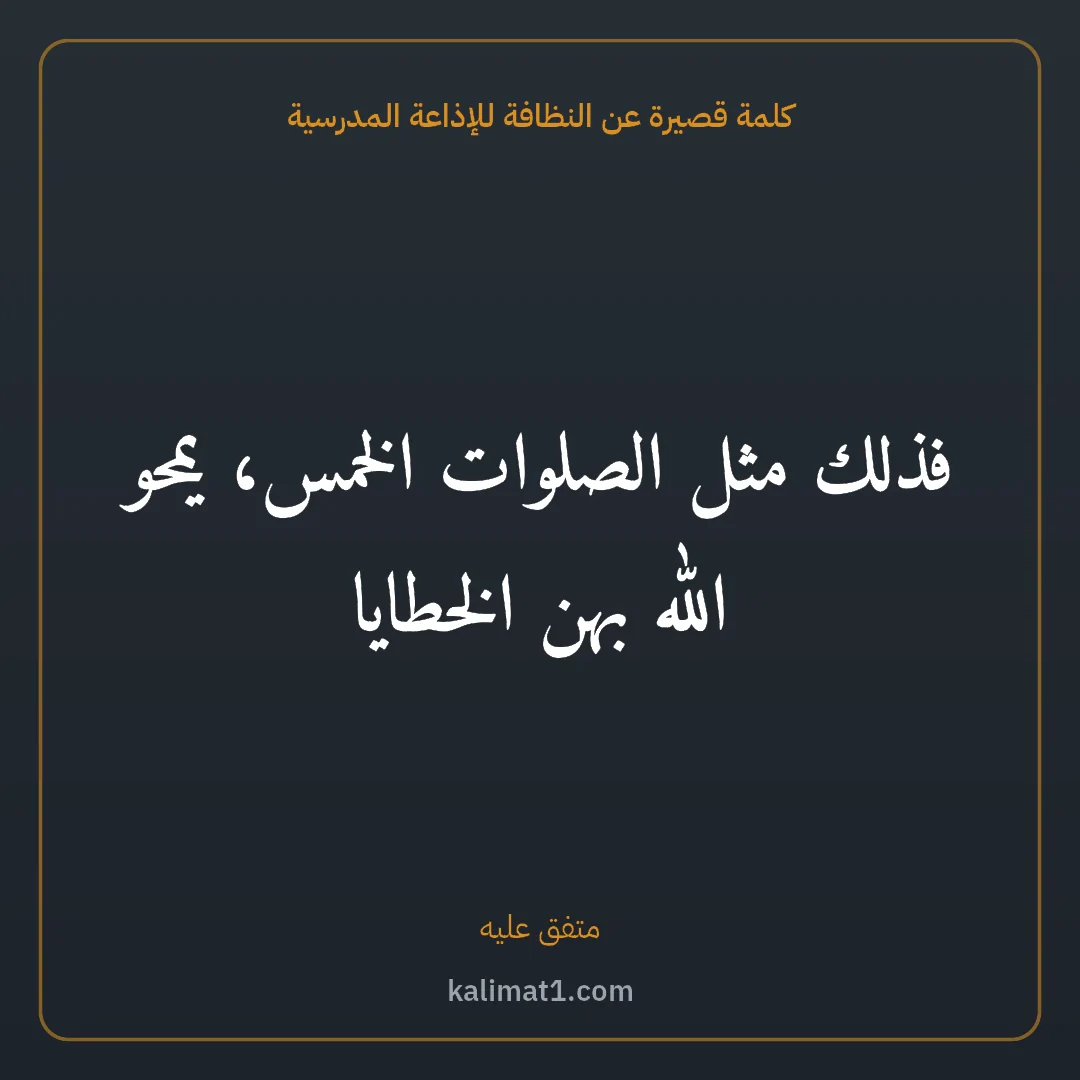 كلمة قصيرة عن النظافة للإذاعة المدرسية: فذلك مثل الصلوات الخمس، يمحو الله بهن الخطايا