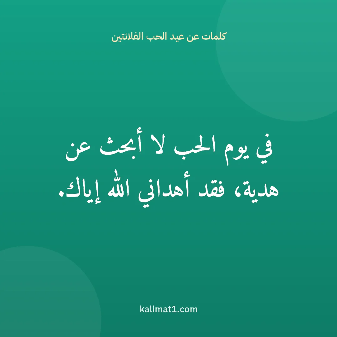 كلمات عن عيد الحب الفلانتين: في يوم الحب لا أبحث عن هدية، فقد أهداني الله إياك.