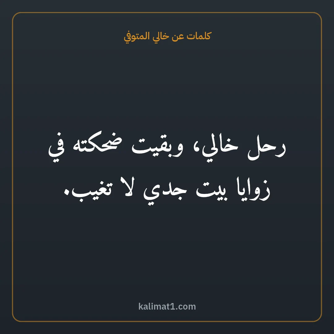 كلمات عن خالي المتوفي: رحل خالي، وبقيت ضحكته في زوايا بيت جدي لا تغيب.
