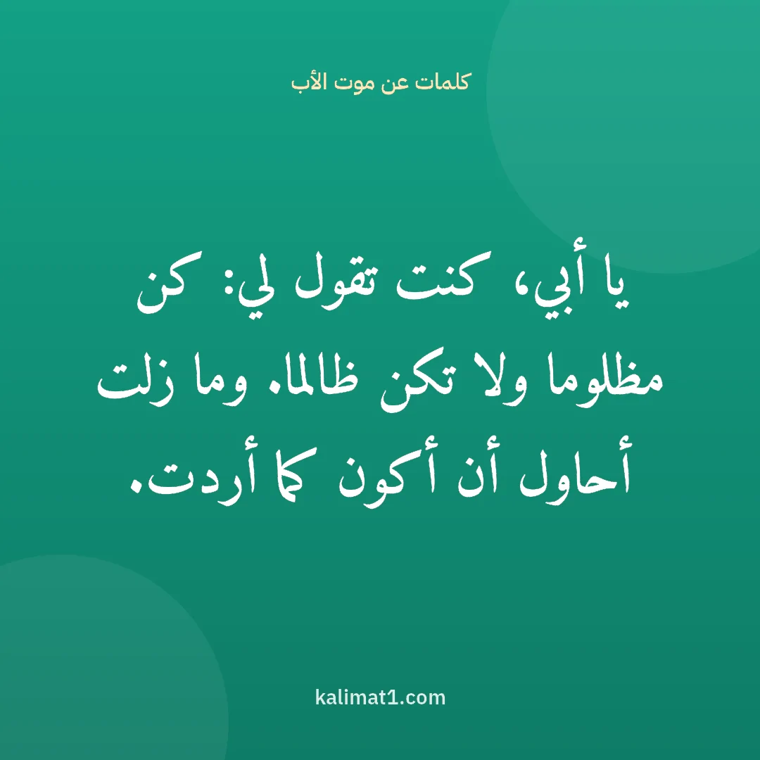 كلمات عن موت الأب: يا أبي، كنت تقول لي: كن مظلوما ولا تكن ظالما. وما زلت أحاول أن أكون كما أردت.