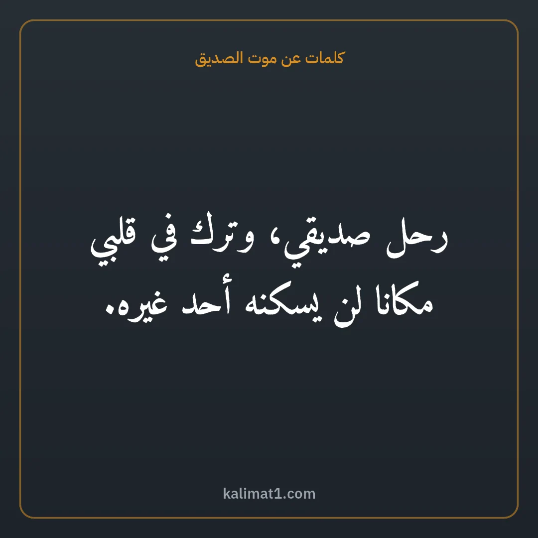 كلمات عن موت الصديق: رحل صديقي، وترك في قلبي مكانا لن يسكنه أحد غيره.