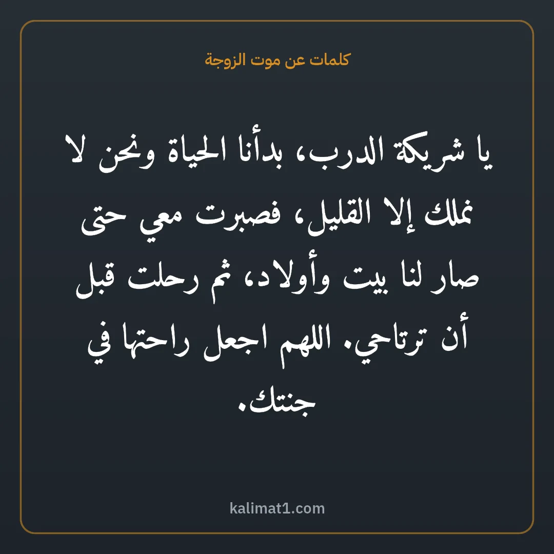 كلمات عن موت الزوجة: يا شريكة الدرب، بدأنا الحياة ونحن لا نملك إلا القليل، فصبرت معي حتى صار لنا بيت وأولاد، ثم...