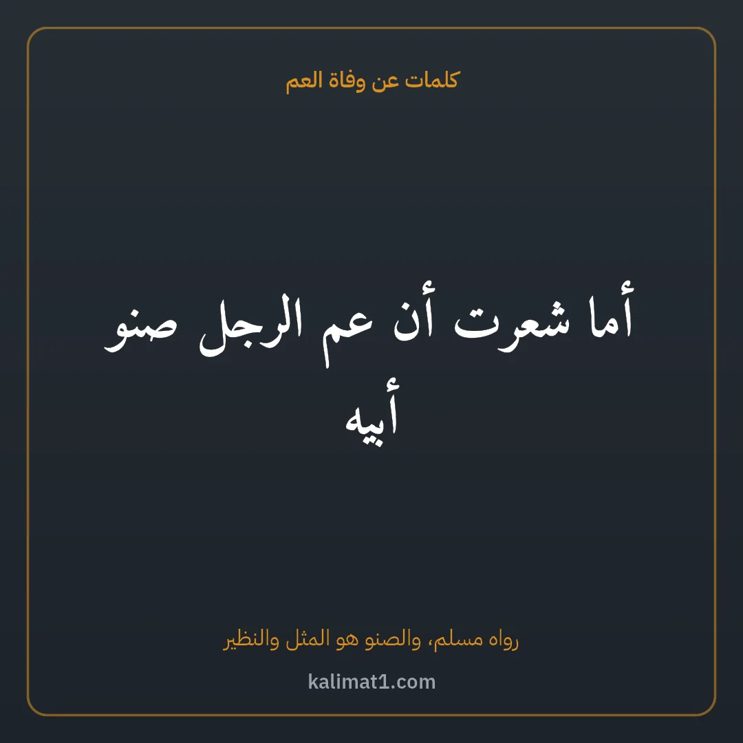 كلمات عن وفاة العم: أما شعرت أن عم الرجل صنو أبيه
