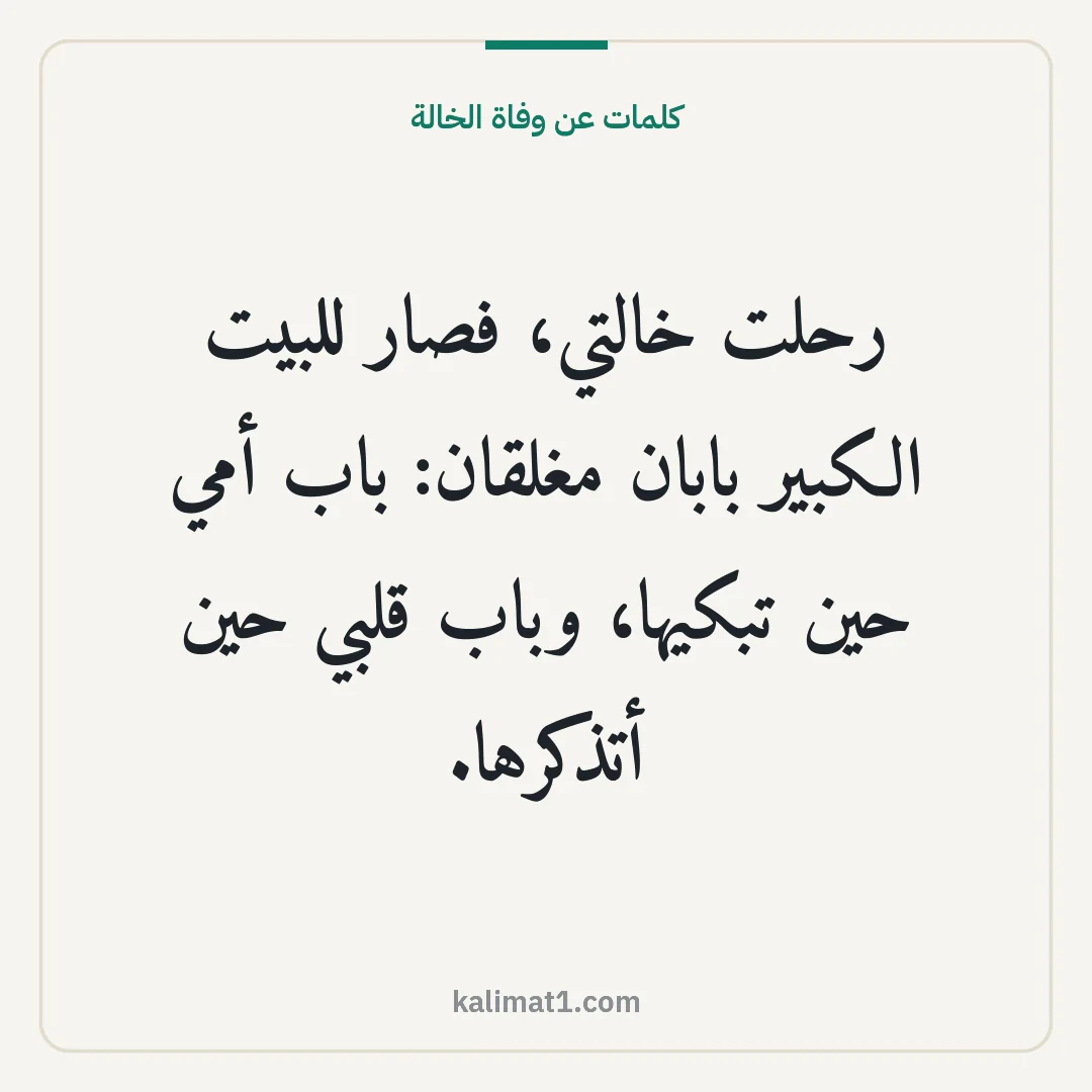 كلمات عن وفاة الخالة: رحلت خالتي، فصار للبيت الكبير بابان مغلقان: باب أمي حين تبكيها، وباب قلبي حين أتذكرها.