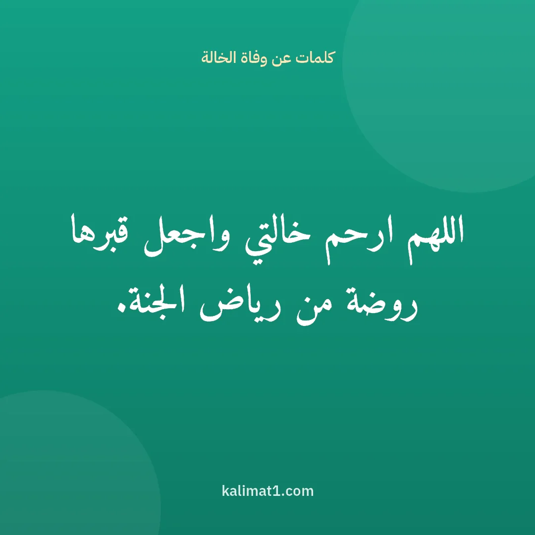 كلمات عن وفاة الخالة: اللهم ارحم خالتي واجعل قبرها روضة من رياض الجنة.