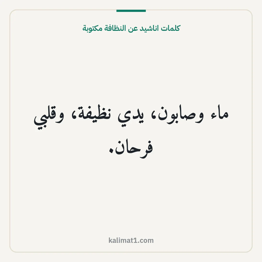 كلمات اناشيد عن النظافة مكتوبة: ماء وصابون، يدي نظيفة، وقلبي فرحان.