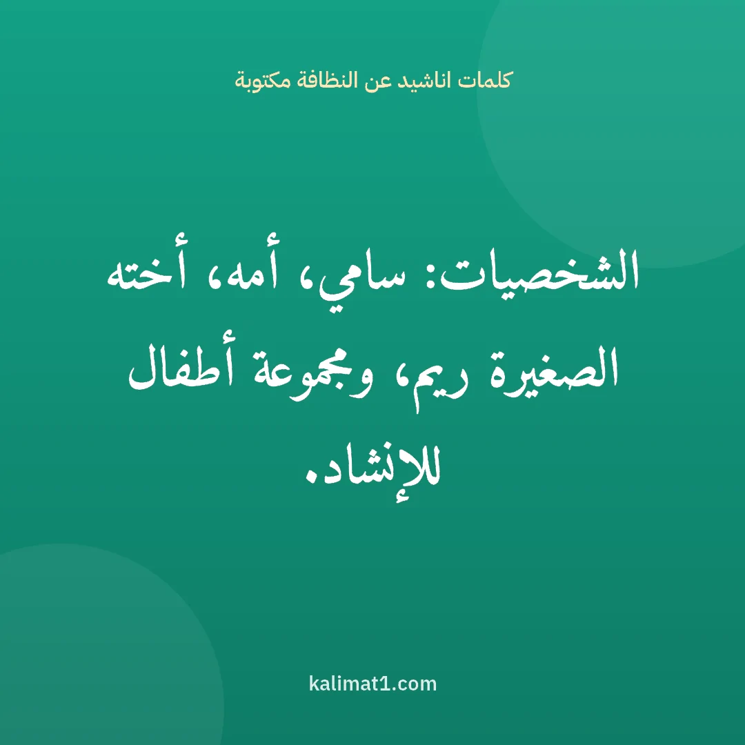 كلمات اناشيد عن النظافة مكتوبة: الشخصيات: سامي، أمه، أخته الصغيرة ريم، ومجموعة أطفال للإنشاد.