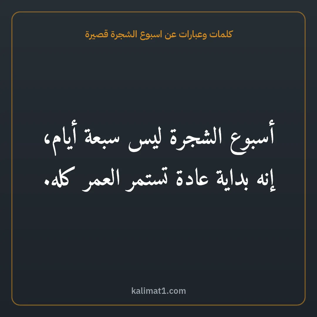 كلمات وعبارات عن اسبوع الشجرة قصيرة: أسبوع الشجرة ليس سبعة أيام، إنه بداية عادة تستمر العمر كله.