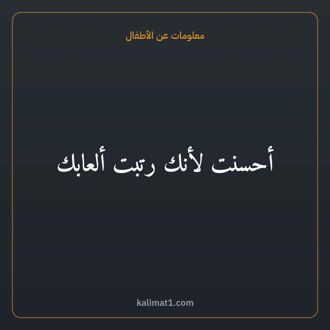 معلومات عن الأطفال: أحسنت لأنك رتبت ألعابك