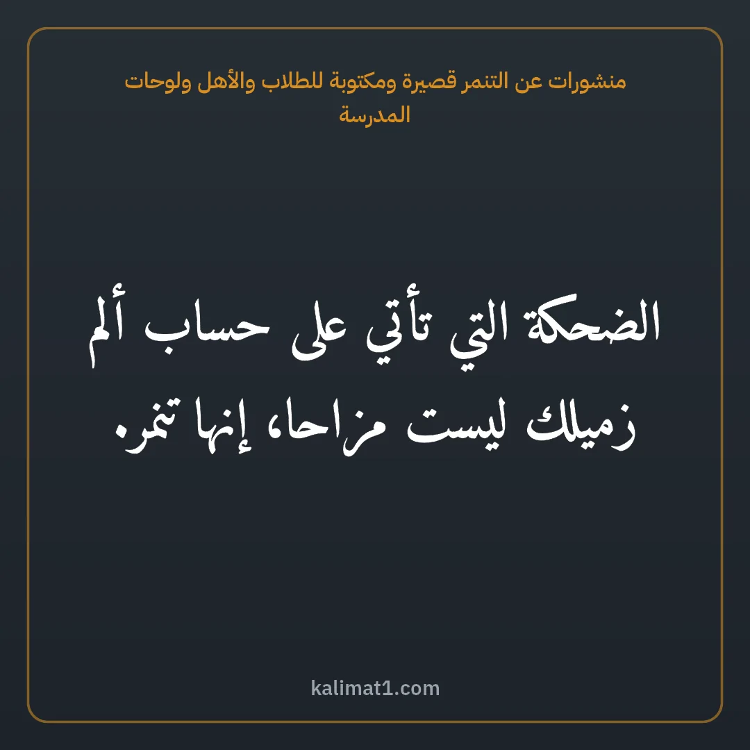 منشورات عن التنمر قصيرة ومكتوبة للطلاب والأهل ولوحات المدرسة: الضحكة التي تأتي على حساب ألم زميلك ليست مزاحا، إنها تنمر.