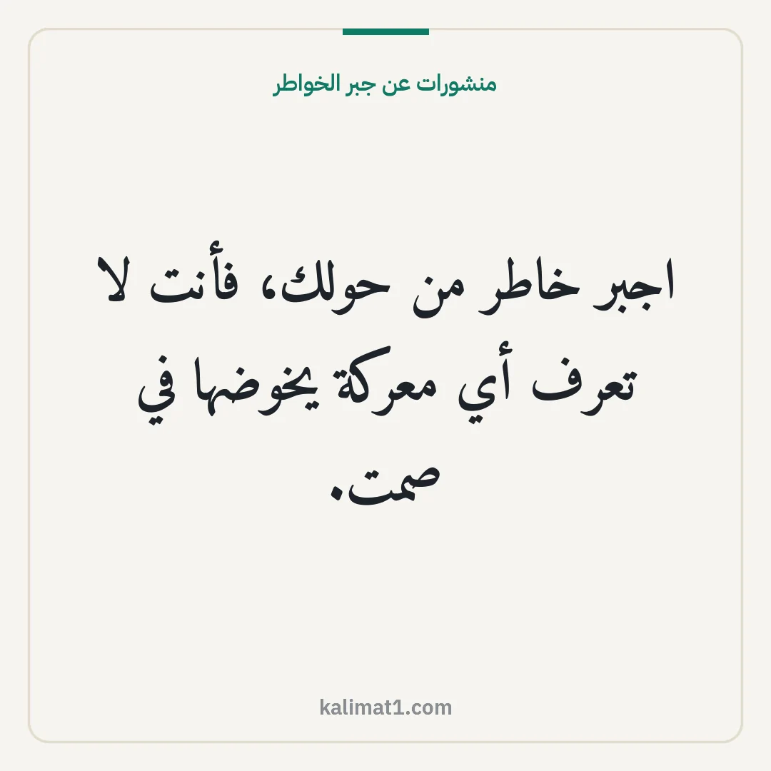 منشورات عن جبر الخواطر: اجبر خاطر من حولك، فأنت لا تعرف أي معركة يخوضها في صمت.