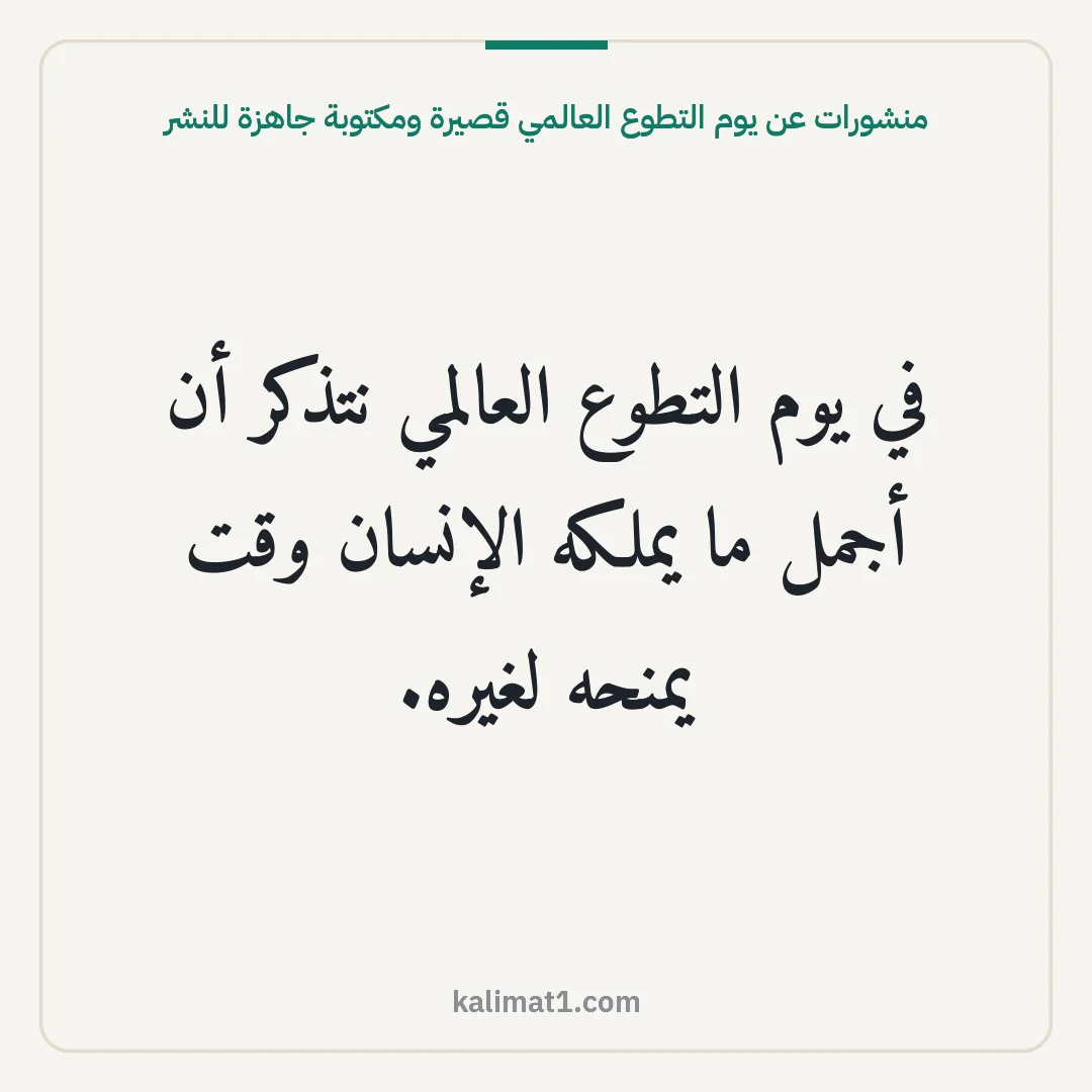 منشورات عن يوم التطوع العالمي قصيرة ومكتوبة جاهزة للنشر: في يوم التطوع العالمي نتذكر أن أجمل ما يملكه الإنسان وقت يمنحه لغيره.