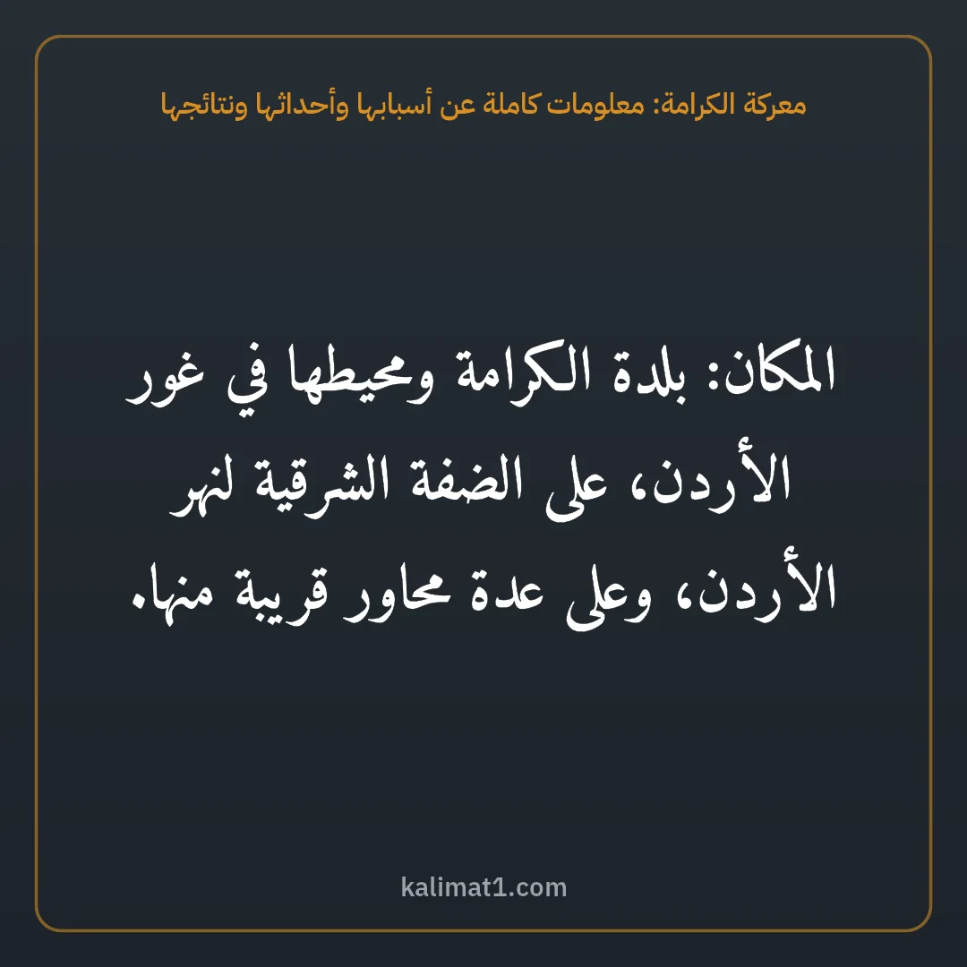 معركة الكرامة: معلومات كاملة عن أسبابها وأحداثها ونتائجها: المكان: بلدة الكرامة ومحيطها في غور الأردن، على الضفة الشرقية لنهر الأردن، وعلى عدة محاور ...