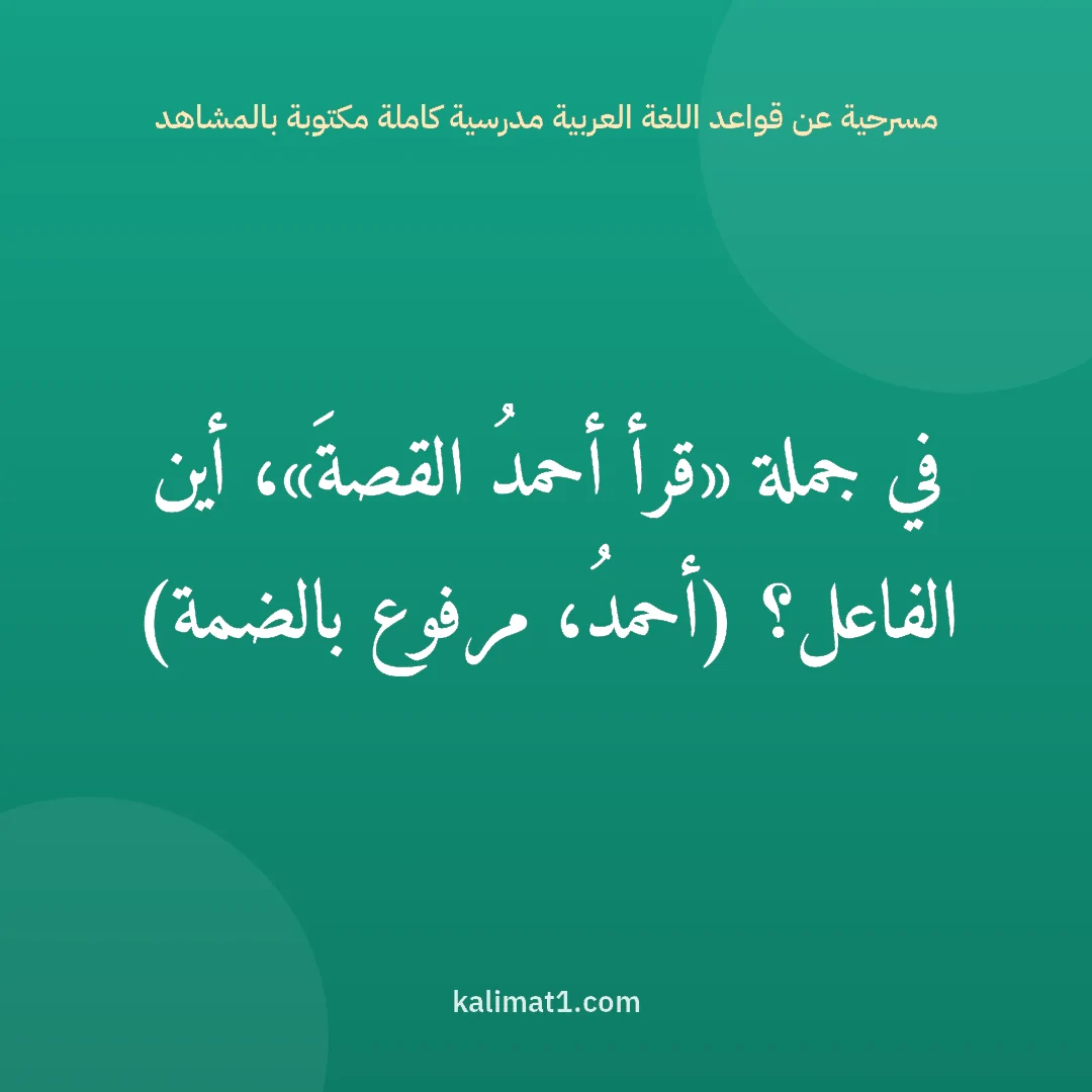 مسرحية عن قواعد اللغة العربية مدرسية كاملة مكتوبة بالمشاهد: في جملة «قرأ أحمدُ القصةَ»، أين الفاعل؟ (أحمدُ، مرفوع بالضمة)