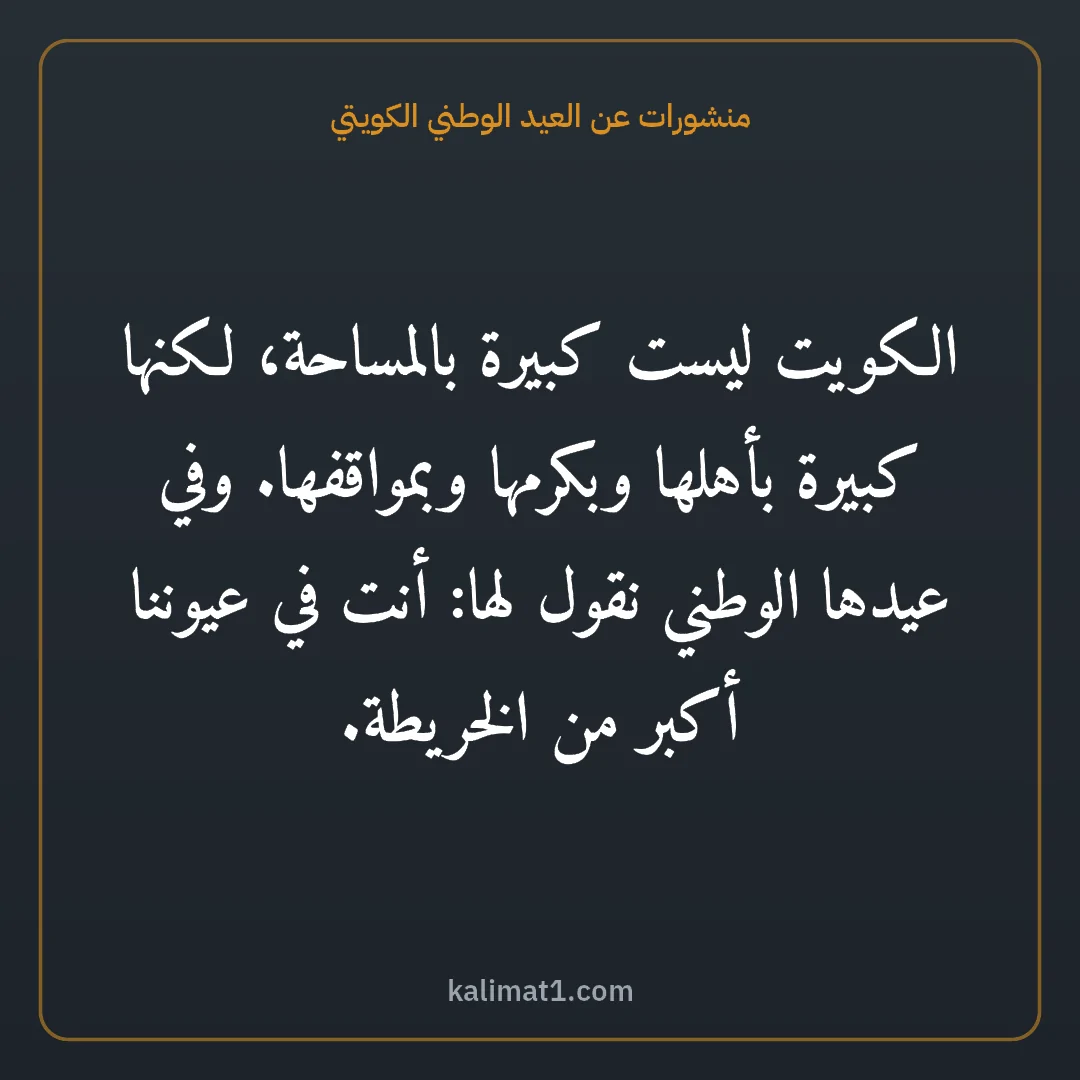 منشورات عن العيد الوطني الكويتي: الكويت ليست كبيرة بالمساحة، لكنها كبيرة بأهلها وبكرمها وبمواقفها. وفي عيدها الوطني نقول له...