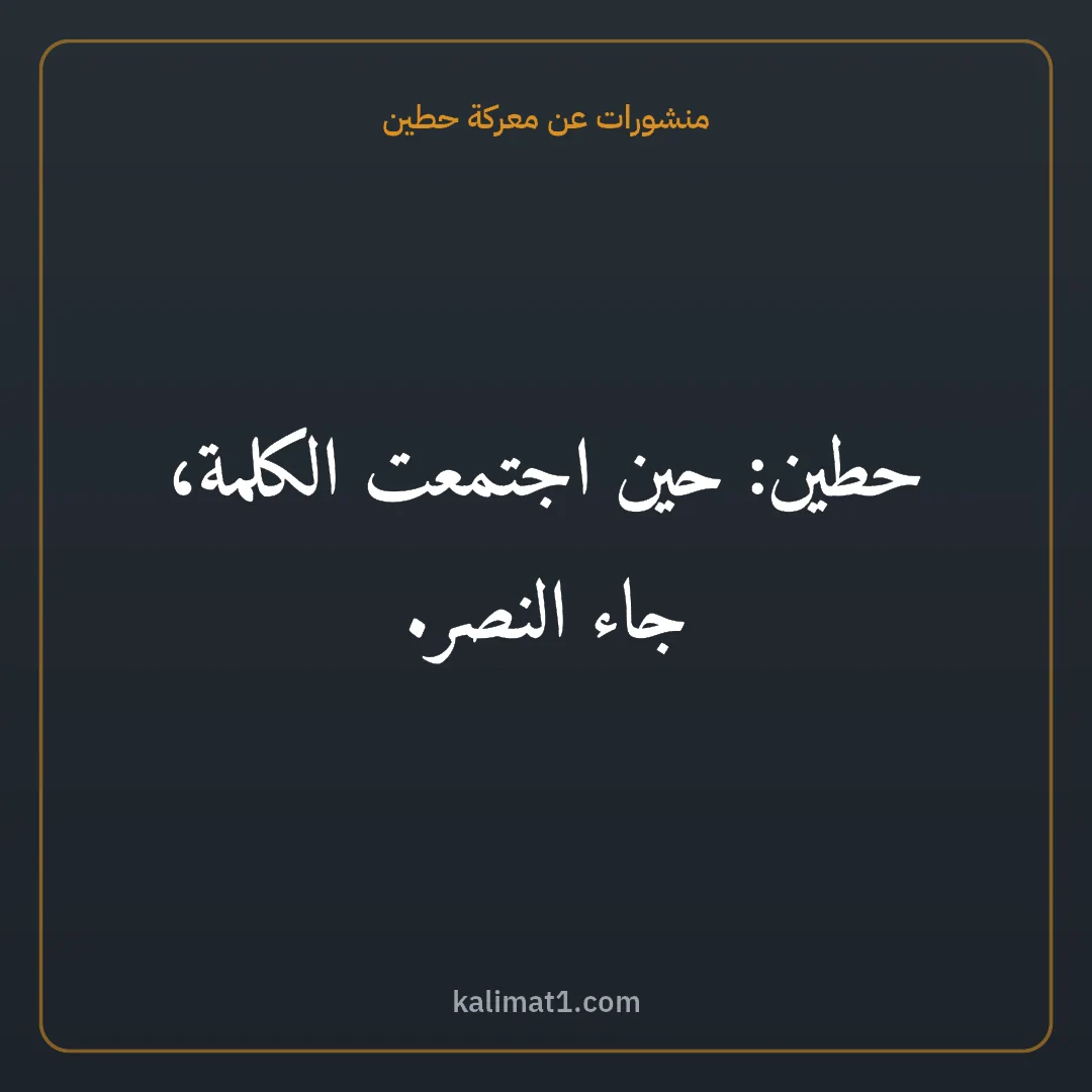 منشورات عن معركة حطين: حطين: حين اجتمعت الكلمة، جاء النصر.