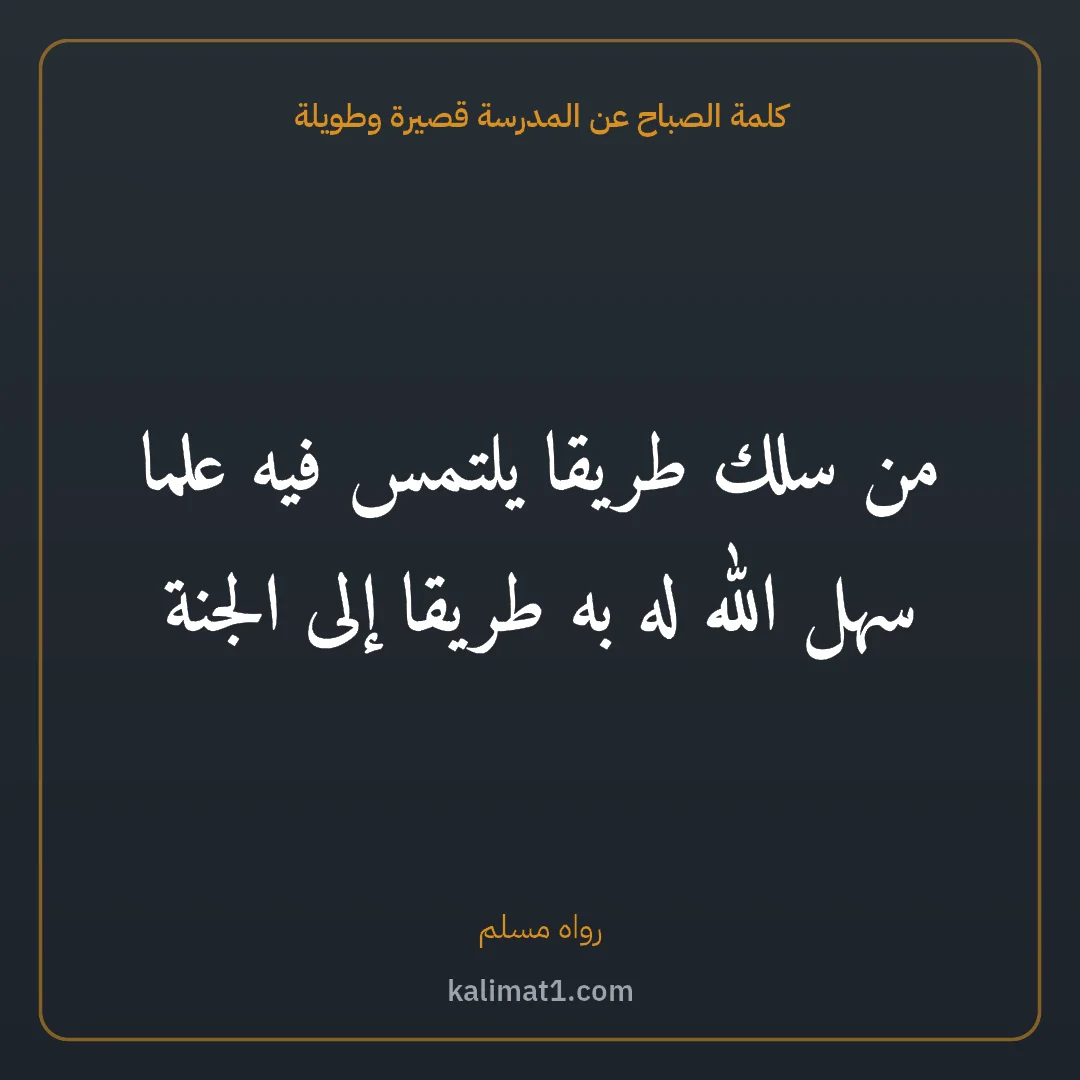 كلمة الصباح عن المدرسة قصيرة وطويلة: من سلك طريقا يلتمس فيه علما سهل الله له به طريقا إلى الجنة