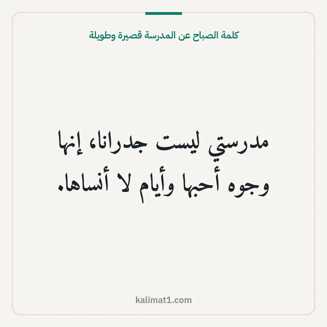 كلمة الصباح عن المدرسة قصيرة وطويلة: مدرستي ليست جدرانا، إنها وجوه أحبها وأيام لا أنساها.