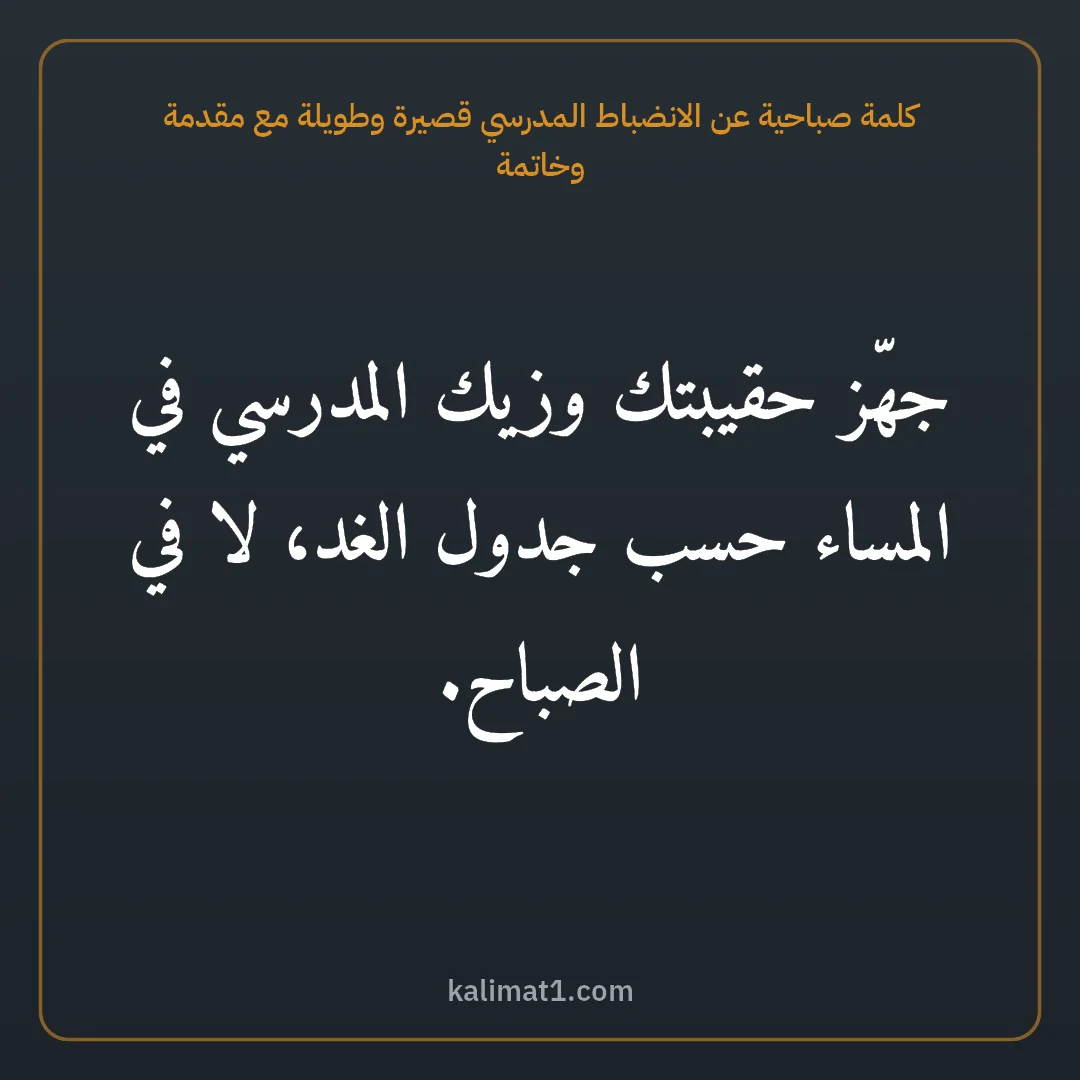 كلمة صباحية عن الانضباط المدرسي قصيرة وطويلة مع مقدمة وخاتمة: جهّز حقيبتك وزيك المدرسي في المساء حسب جدول الغد، لا في الصباح.