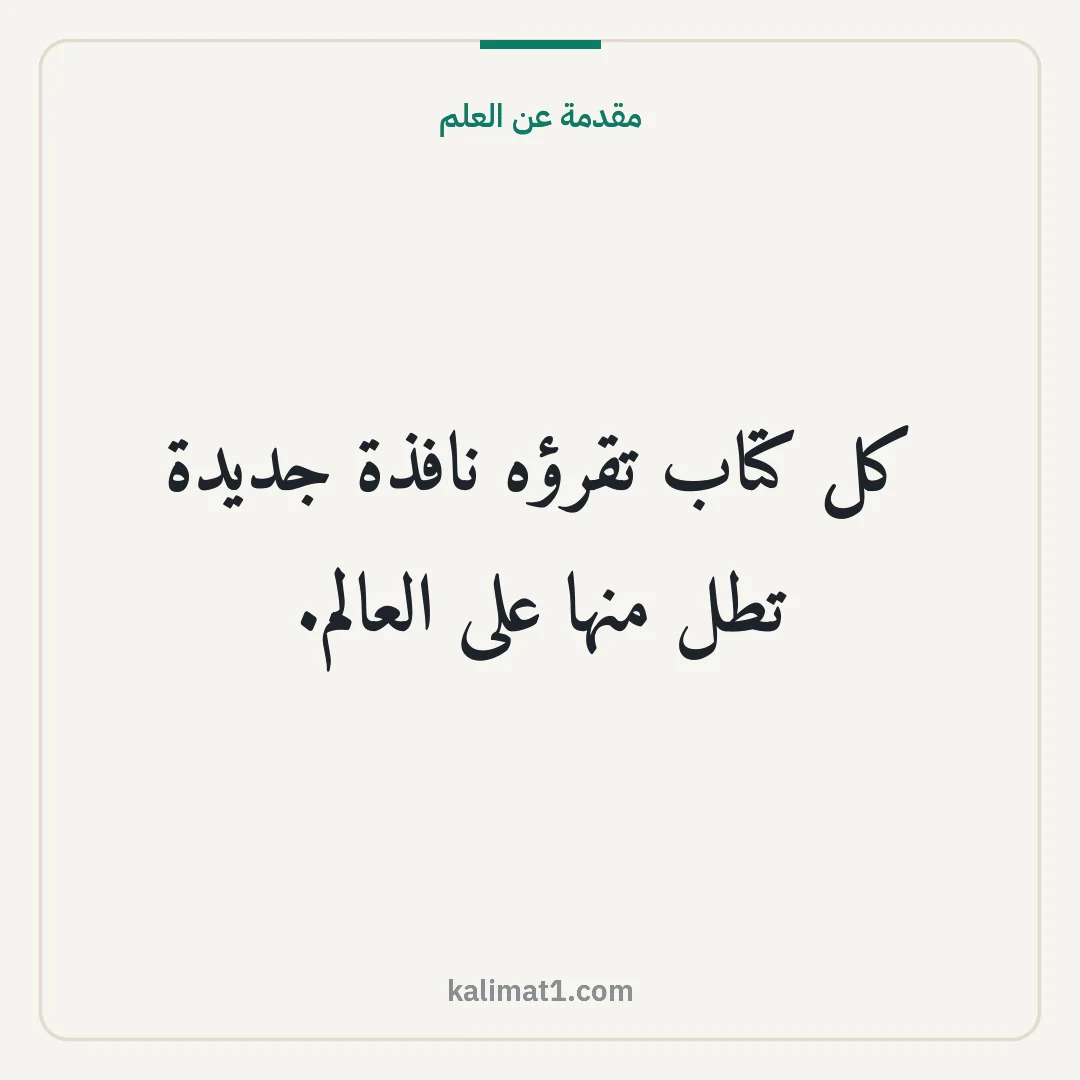مقدمة عن العلم: كل كتاب تقرؤه نافذة جديدة تطل منها على العالم.