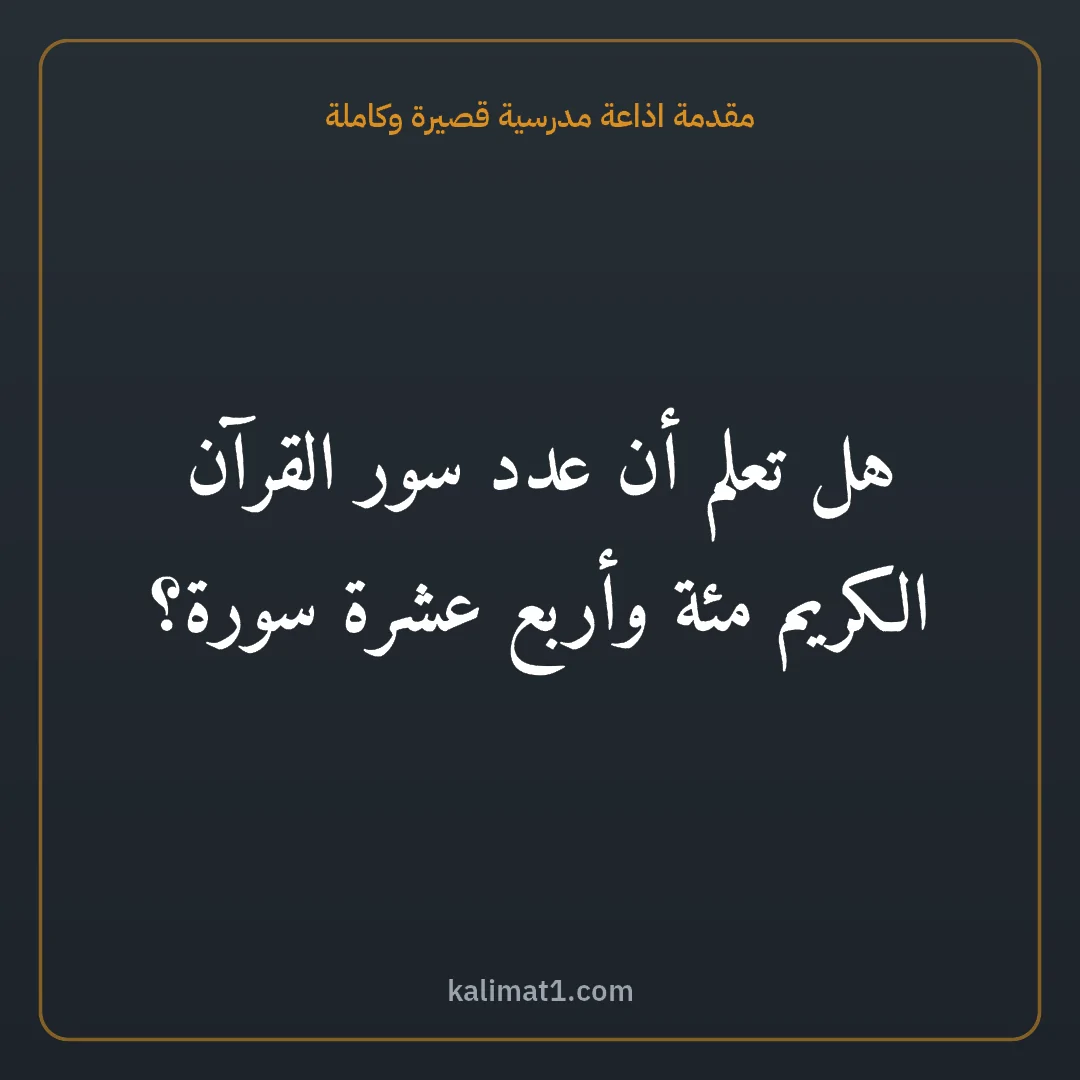مقدمة اذاعة مدرسية قصيرة وكاملة: هل تعلم أن عدد سور القرآن الكريم مئة وأربع عشرة سورة؟