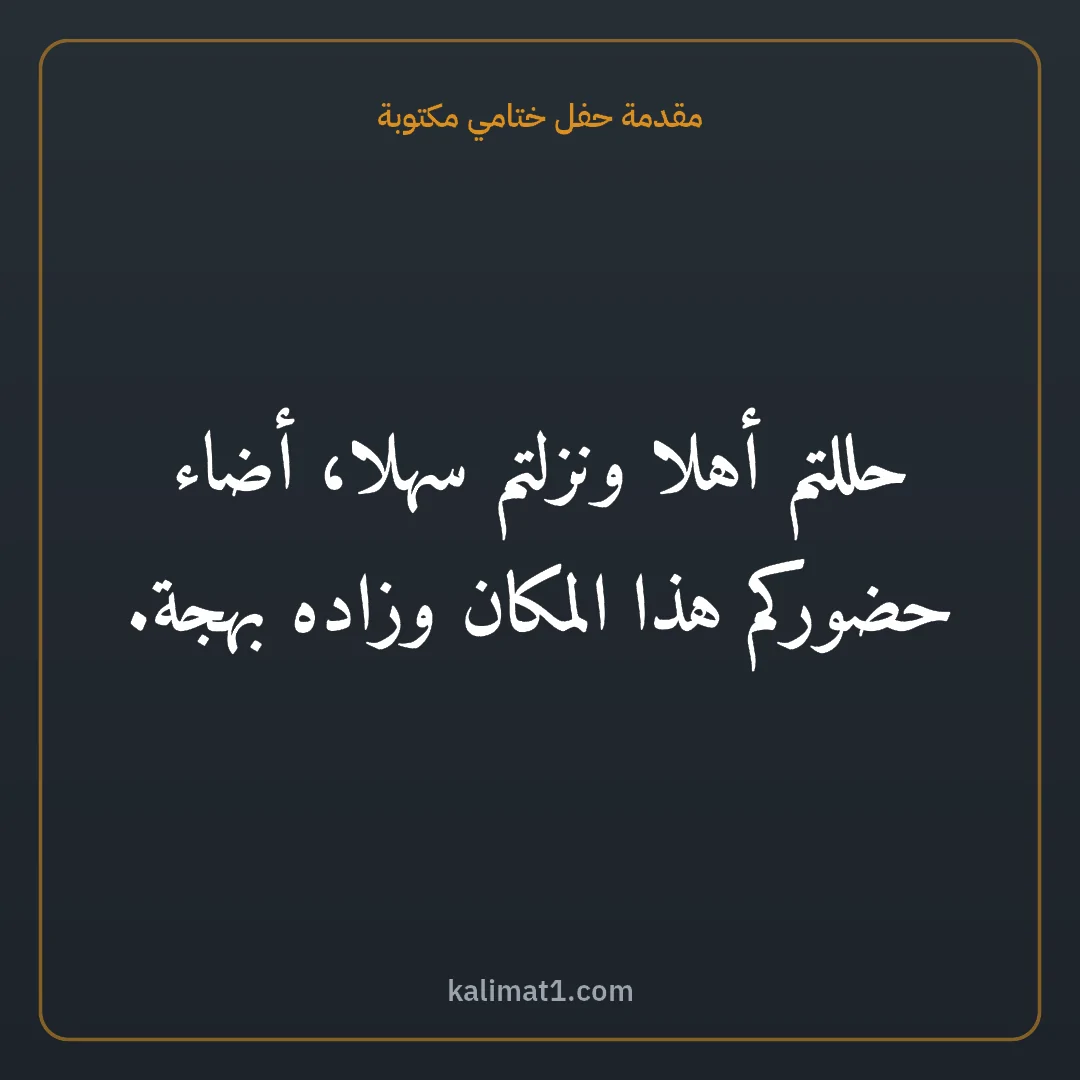 مقدمة حفل ختامي مكتوبة: حللتم أهلا ونزلتم سهلا، أضاء حضوركم هذا المكان وزاده بهجة.
