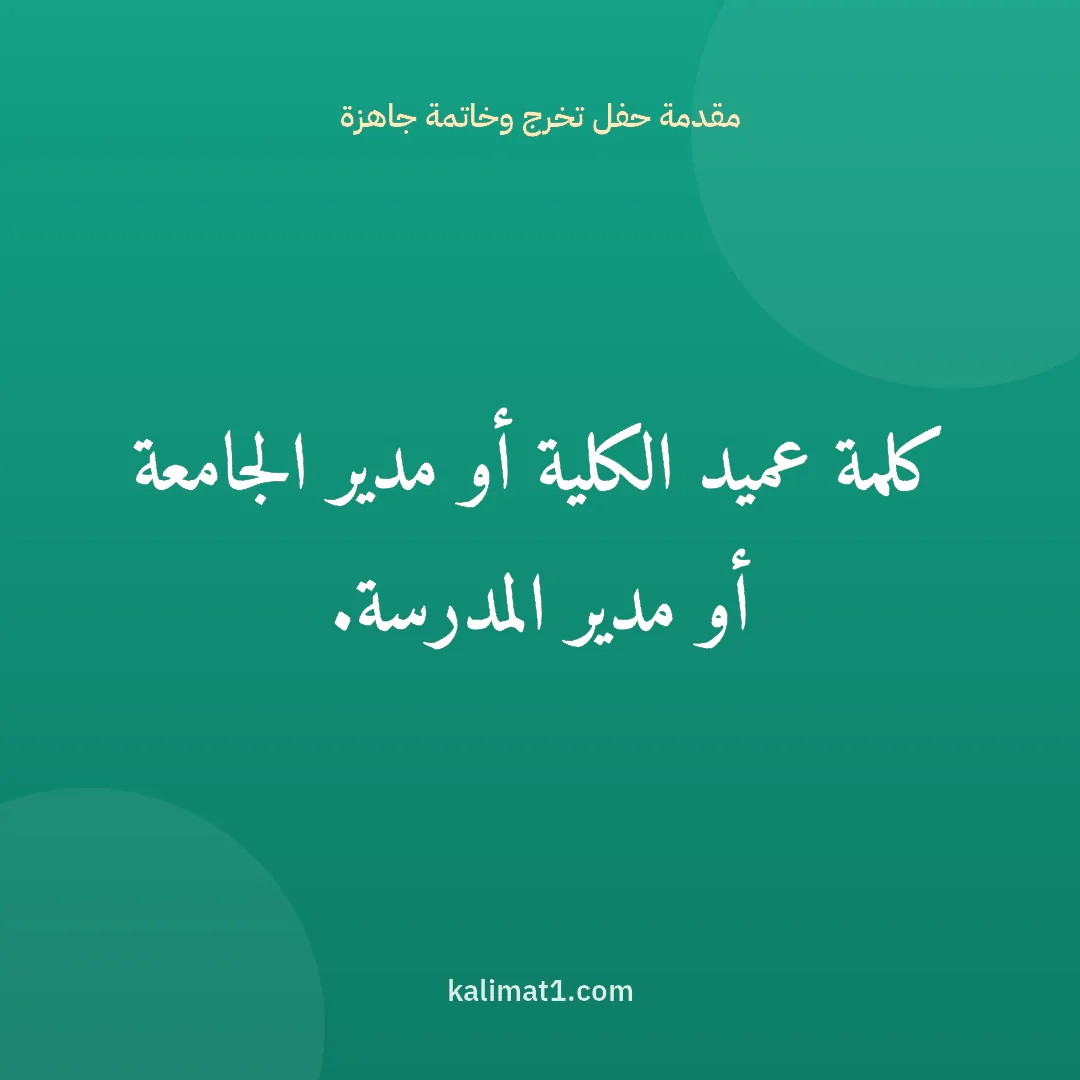 مقدمة حفل تخرج وخاتمة جاهزة: كلمة عميد الكلية أو مدير الجامعة أو مدير المدرسة.